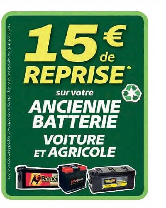 15 € de REPRISE* sur votre ANCIENNE BATTERIE VOITURE et AGRICOLE