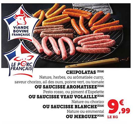 Chipolatas ou Saucisse Aromatisée ou Saucisse Veau Volaille ou Saucisse Blanche ou Merguez