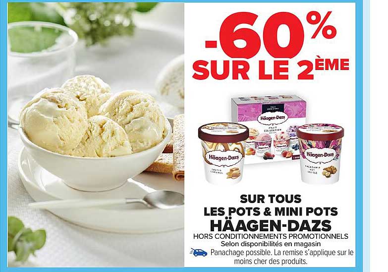 SUR TOUS LES POTS & MINI POTS HAAGEN-DAZS -60% SUR LE 2ÈME
