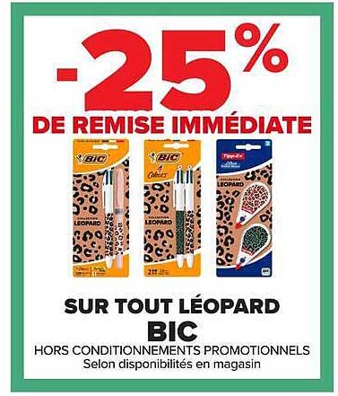 -25% DE REMISE IMMÉDIATE SUR TOUT LÉOPARD BIC