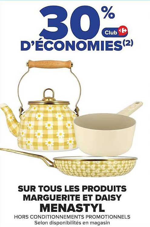 30% D’ÉCONOMIES(2) Club Carrefour sur tous les produits Marguerite et Daisy Menastyl