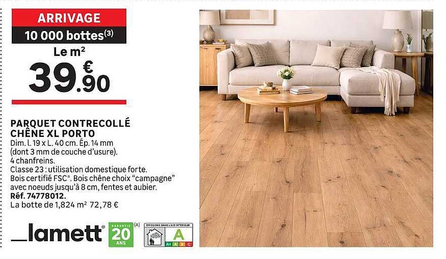 ARRIVAGE 10 000 bottes(3) Le m² 39.90 € PARQUET CONTRECOLLÉ CHÊNE XL PORTO