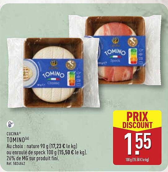 CUCINA® TOMINO(A) Au choix : nature 90 g (17,23 € le kg) ou enroulé de speck 100 g (15,50 € le kg). 2,6% de MG sur produit fini. Réf. 5024842