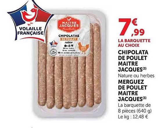 LA BARQUETTE AU CHOIX CHIPOLATA DE POULET MAITRE JACQUES(3) Nature ou herbes MERGUEZ DE POULET MAITRE JACQUES(3)