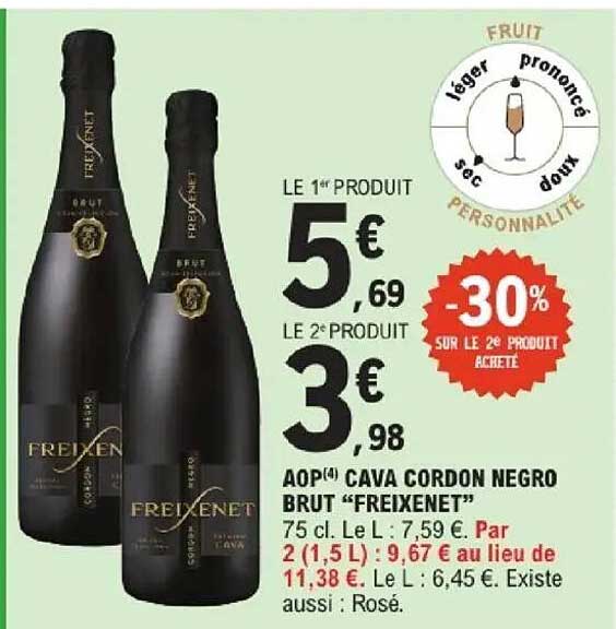LE 1er PRODUIT 5€ 69 LE 2e PRODUIT 3€ 98 -30% SUR LE 2e PRODUIT ACHETÉ AOP CAVA CORDON NEGRO BRUT “FREIXENET” 75 cl. Existe aussi : Rosé.