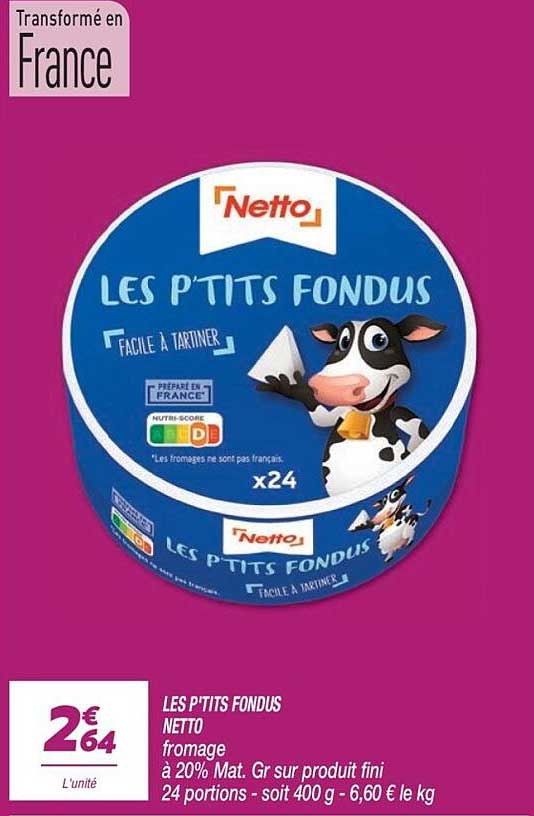 LES P'TITS FONDUS NETTO fromage à 20% Mat. Gr sur produit fini 24 portions - soit 400 g - 6,60 € le kg