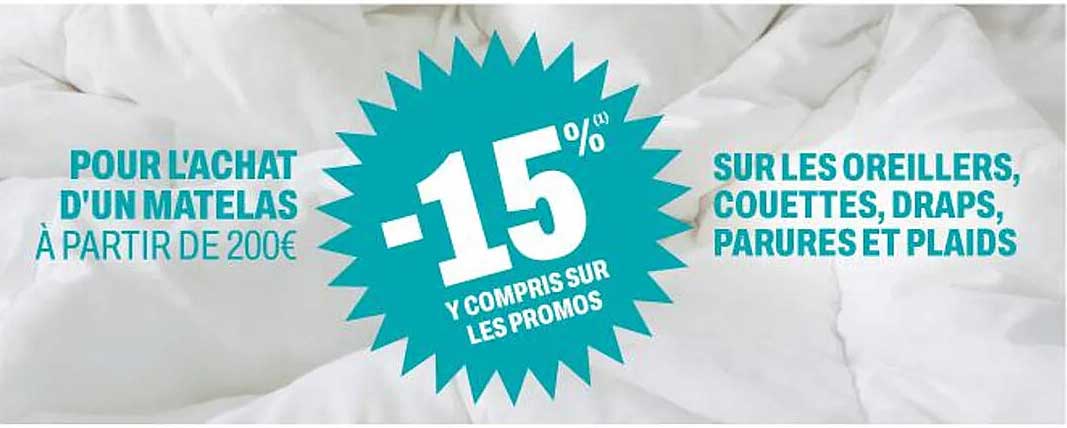 POUR L'ACHAT D'UN MATELAS À PARTIR DE 200€ -15% Y COMPRIS SUR LES PROMOS SUR LES OREILLERS, COUETTES, DRAPS, PARURES ET PLAIDS