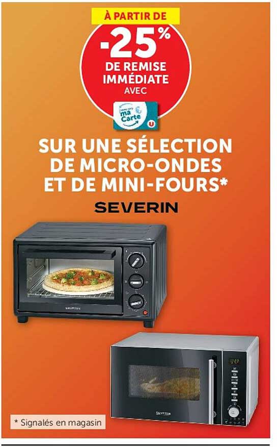 À PARTIR DE -25% DE REMISE IMMÉDIATE AVEC ma Carte SUR UNE SÉLECTION DE MICRO-ONDES ET DE MINI-FOURS* SEVERIN
