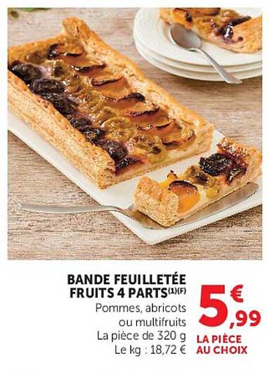 BANDE FEUILLETÉE FRUITS 4 PARTS(1)(F) Pommes, abricots ou multifruits La pièce de 320 g Le kg : 18,72 €