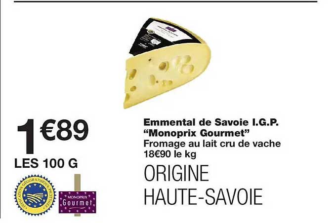 Emmental de Savoie I.G.P. “Monoprix Gourmet” Fromage au lait cru de vache 18€90 le kg ORIGINE HAUTE-SAVOIE