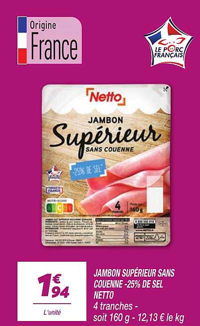 JAMBON SUPÉRIEUR SANS COUENNE -25% DE SEL NETTO 4 tranches - soit 160 g - 12,13 € le kg