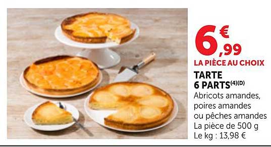 LA PIÈCE AU CHOIX TARTE 6 PARTS(4)(D) Abricots amandes, poires amandes ou pêches amandes La pièce de 500 g