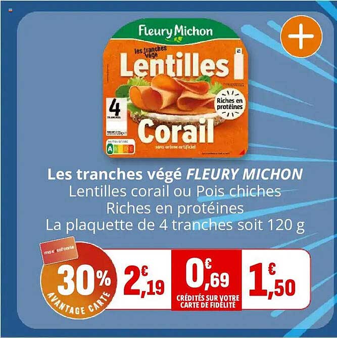 Les tranches végé FLEURY MICHON Lentilles corail ou Pois chiches Riches en protéines La plaquette de 4 tranches soit 120 g