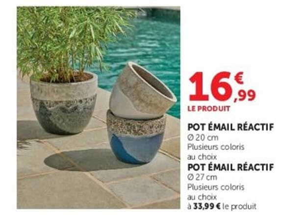 POT ÉMAIL RÉACTIF Ø 20 cm Plusieurs coloris au choix POT ÉMAIL RÉACTIF Ø 27 cm Plusieurs coloris au choix