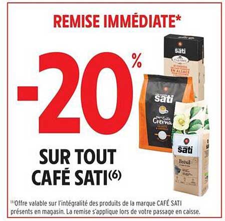 REMISSE IMMÉDIATE* -20% SUR TOUT CAFÉ SATI
