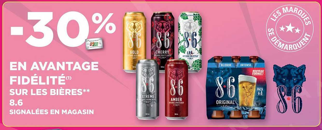 -30% EN AVANTAGE FIDÉLITÉ SUR LES BIÈRES** 8.6