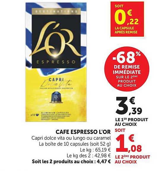CAFE ESPRESSO L'OR Capri dolce vita ou lungo ou caramel La boite de 10 capsules (soit 52 g) Le kg : 65,19 € Le kg des 2 : 42,98 € Soit les 2 produits au choix : 4,47 €