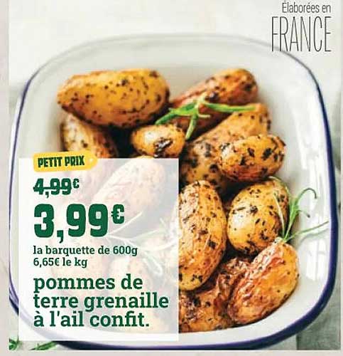 PETIT PRIX 3,99€ la barquette de 600g pommes de terre grenaille à l'ail confit.