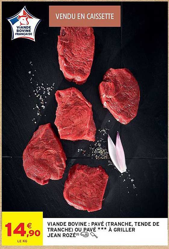 VIANDE BOVINE : PAVÉ (TRANCHE, TENDE DE TRANCHE) OU PAVé***** À GRILLER "JEAN ROZÉ"