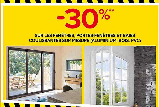 -30%** SUR LES FENÊTRES, PORTES-FENÊTRES ET BAIES COULISSANTES SUR MESURE (ALUMINIUM, BOIS, PVC)