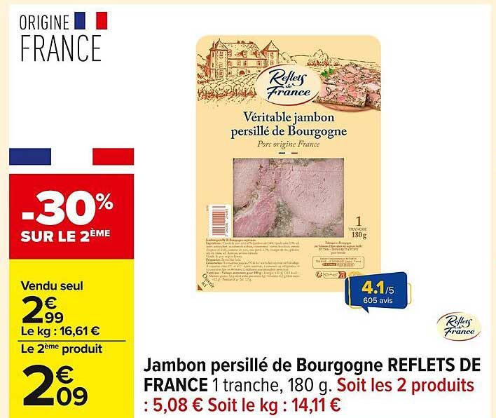 Jambon persillé de Bourgogne REFLETS DE FRANCE 1 tranche, 180 g. Soit les 2 produits : 5,08 € Soit le kg : 14,11 €