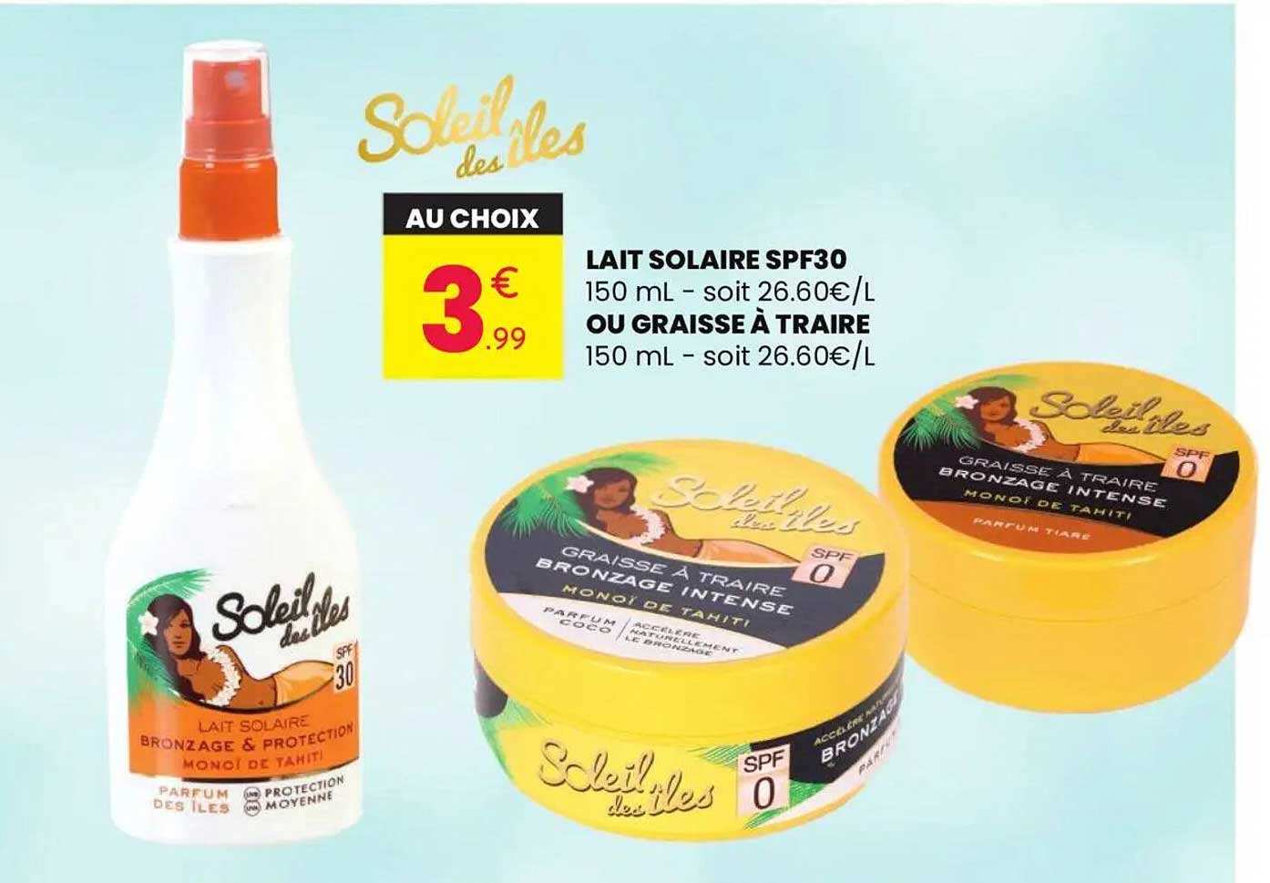 AU CHOIX LAIT SOLAIRE SPF30 150 ML - soit 26.60€/L OU GRAISSE À TRAIRE 150 ML - soit 26.60€/L