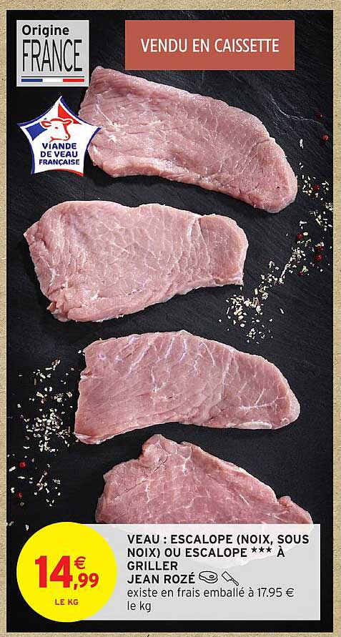 VEAU : ESCALOPE (NOIX, SOUS NOIX) OU ESCALOPE *** À GRILLER