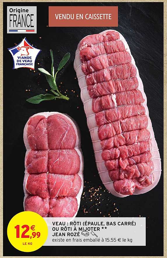VEAU : RÔTI (ÉPAULE, BAS CARRÉ) OU RÔTI À MIJOTER **