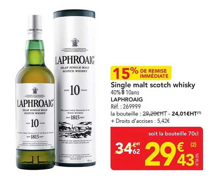 15% DE REMISE IMMÉDIATE Single malt scotch whisky 40% 5 10ans LAPHROAIG Réf. : 269999 la bouteille : 29,20€HT - 24,01€HT(1) + Droits d'accises : 5,42€ soit la bouteille 70cl