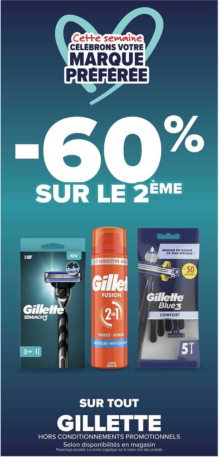Cette semaine CÉLÉBRONS VOTRE MARQUE PRÉFÉRÉE -60% SUR LE 2ÈME SUR TOUT GILLETTE