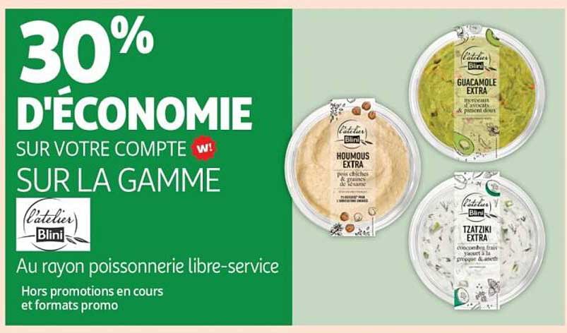 30% D'ÉCONOMIE SUR VOTRE COMPTE W! SUR LA GAMME L'atelier Blini Au rayon poissonnerie libre-service Hors promotions en cours et formats promo