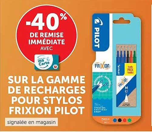 -40% DE REMISE IMMÉDIATE AVEC ma Carte U SUR LA GAMME DE RECHARGES POUR STYLOS Frixion Pilot signalée en magasin