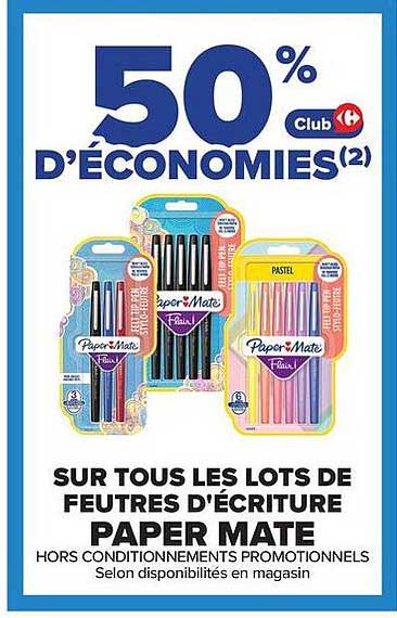 50% D'ÉCONOMIES(2) Club Carrefour SUR TOUS LES LOTS DE FEUTRES D'ÉCRITURE PAPER MATE
