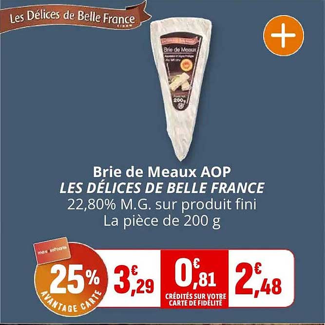 Brie de Meaux AOP LES DÉLICES DE BELLE FRANCE 22,80% M.G. sur produit fini La pièce de 200 g