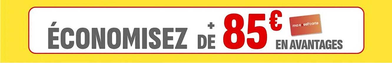 ÉCONOMISEZ + DE 85€ EN AVANTAGES