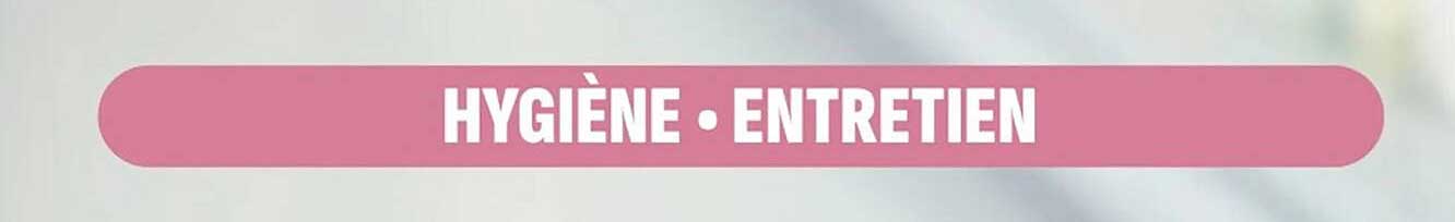 HYGIÈNE • ENTRETIEN