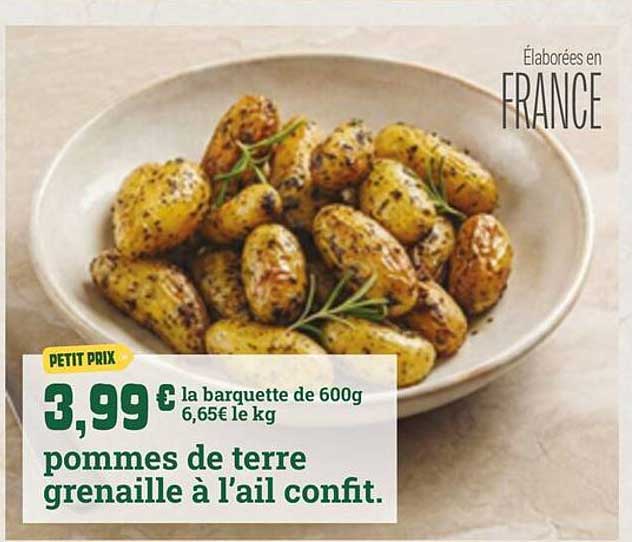 PETIT PRIX 3,99€ la barquette de 600g 6,65€ le kg pommes de terre grenade à l’ail confit.