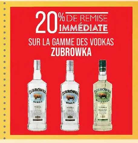 20% DE REMISE IMMÉDIATE SUR LA GAMME DES VODKAS ZUBROWKA
