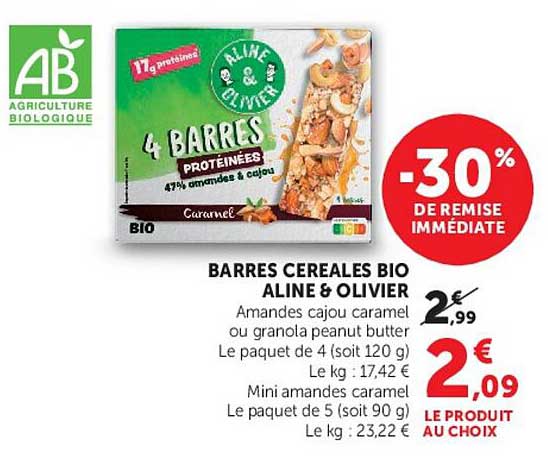 BARRES CEREALES BIO ALINE & OLIVIER Amandes cajou caramel ou granola peanut butter Le paquet de 4 (soit 120 g) Le kg : 17,42 € Mini amandes caramel Le paquet de 5 (soit 90 g) Le kg : 23,22 € LE PRODUIT AU CHOIX