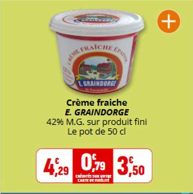 Crème fraiche E. GRAINDORGE 42% M.G. sur produit fini Le pot de 50 cl