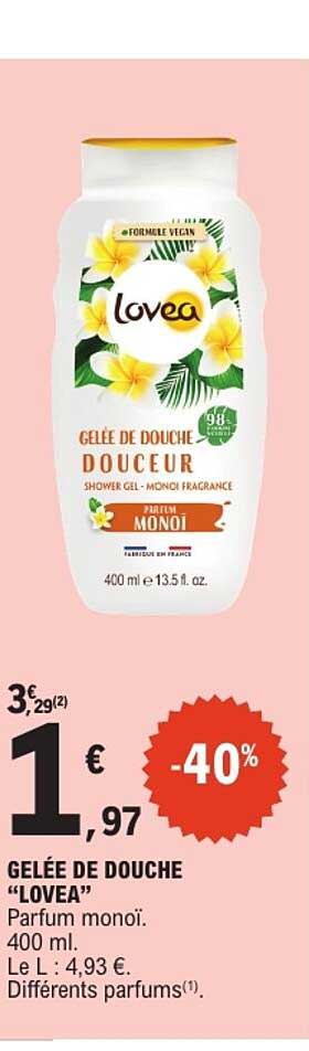 GELÉE DE DOUCHE “LOVEA” Parfum monoï. 400 ml. Le L : 4,93 €. Différents parfums(1).