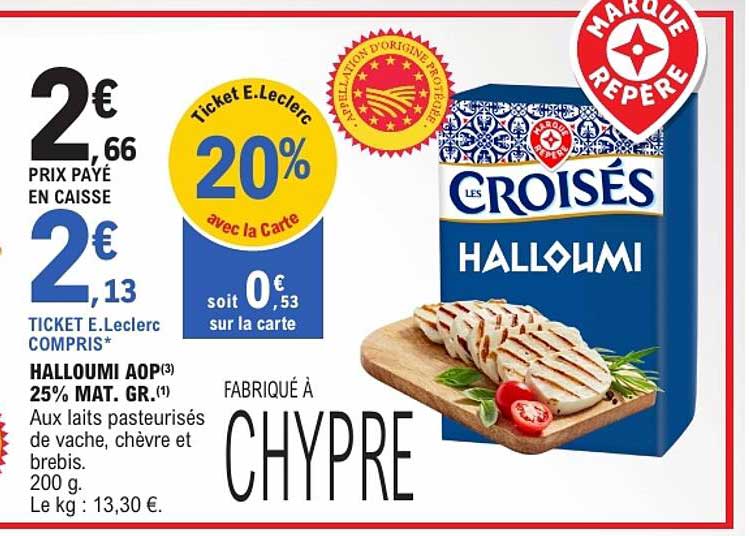 HALLOUMI AOP 25% MAT. GR. Aux laits pasteurisés de vache, chèvre et brebis. 200 g. Le kg : 13,30 €