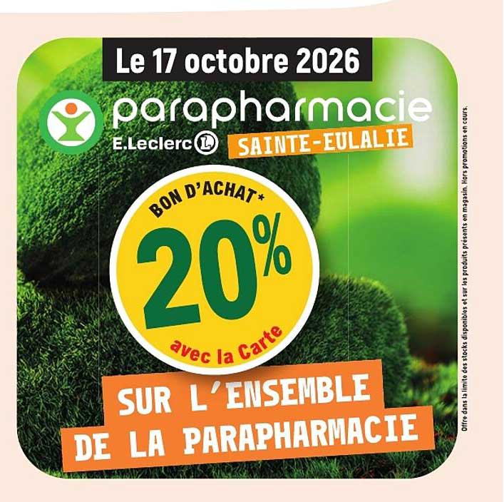 Le 17 octobre 2026 parapharmacie E.Leclerc SAINTE-EULALIE BON D’ACHAT* 20% avec la Carte SUR L’ENSEMBLE DE LA PARAPHARMACIE