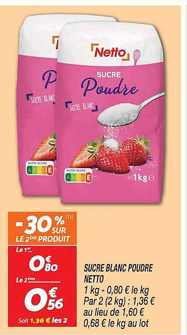 SUCRE BLANC POUDRE NETTO 1 kg - 0,80 € le kg Par 2 (2 kg) : 1,36 € au lieu de 1,60 € 0,68 € le kg au lot