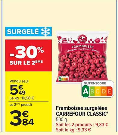 SURGELÉ -30% SUR LE 2ÈME Vendu seul 5€49 Le kg : 10,98 € Le 2ème produit 3€84 Framboises surgelées CARREFOUR CLASSIC’ 500 g. Soit les 2 produits : 9,33 € Soit le kg : 9,33 €