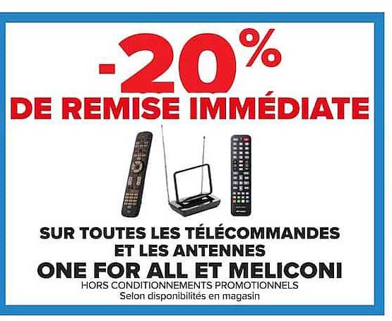 -20% DE REMISE IMMÉDIATE SUR TOUTES LES TÉLÉCOMMANDES ET LES ANTENNES ONE FOR ALL ET MELICONI