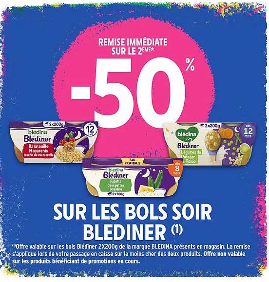 -50% REMISE IMMÉDIATE SUR LE 2ÈME* SUR LES BOLS SOIR BLEDINER