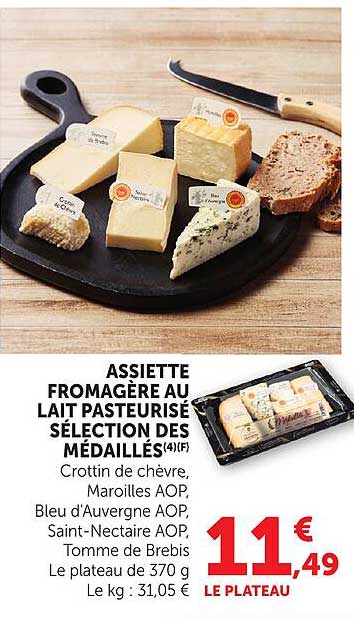 ASSIETTE FROMAGERE AU LAIT PASTEURISE SELECTION DES MEDAILLES(4)(F) Crottin de chèvre, Maroilles AOP, Bleu d'Auvergne AOP, Saint-Nectaire AOP, Tomme de Brebis Le plateau de 370 g Le kg : 31,05 €
