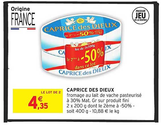 CAPRICE DES DIEUX fromage au lait de vache pasteurisé à 30% Mat. Gr sur produit fini 2 x 200 g dont le 2ème à -50% - soit 400 g