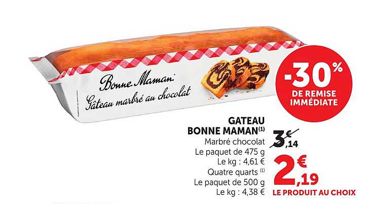 GATEAU BONNE MAMAN(1) Marbré chocolat Le paquet de 475 g Le kg : 4,61 € Quatre quarts (1) Le paquet de 500 g Le kg : 4,38 € LE PRODUIT AU CHOIX